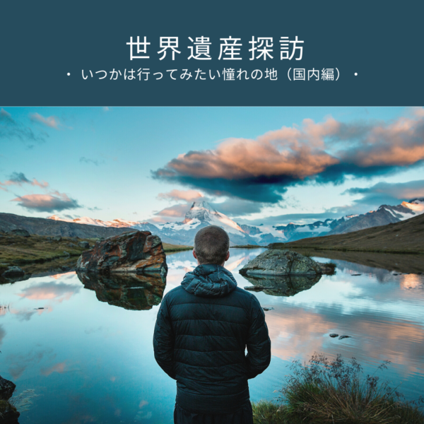 ~世界遺産探訪~いつかは行ってみたい憧れの地へ~国内編