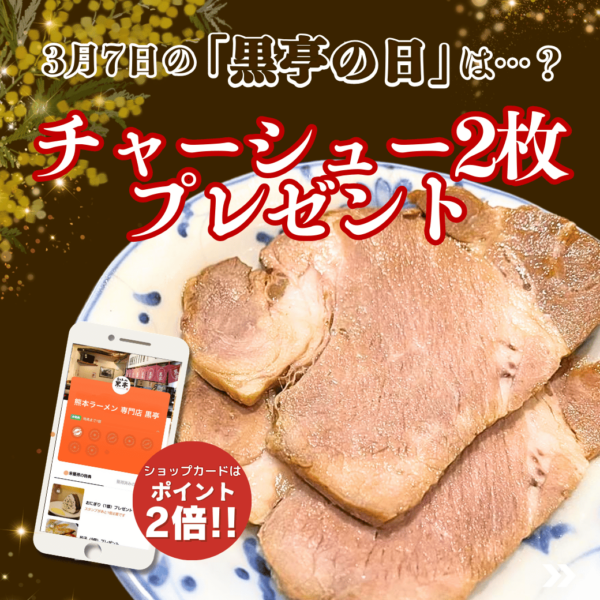 桜町熊本城前店　毎月7日は【黒亭の日】　3月の黒亭の日は肩ロースチャーシュー2枚プレゼント！