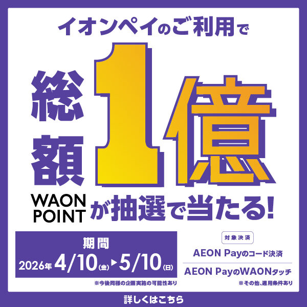4月10日から！AEON Pay「総額1億 WAON POINTが抽選で当たる！」
